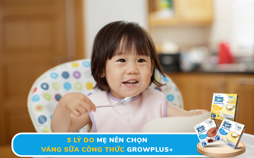 5 LÝ DO MẸ NÊN CHỌN VÁNG SỮA CÔNG THỨC GROWPLUS+